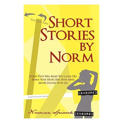 "Short Stories by Norm: Stories That Will Make You Laugh, Cry, Warm Your Heart, Stir Your Mind, 