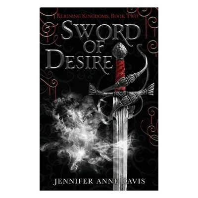 "Sword of Desire: Reigning Kingdoms, Book 2" - "" ("Davis Jennifer Anne")