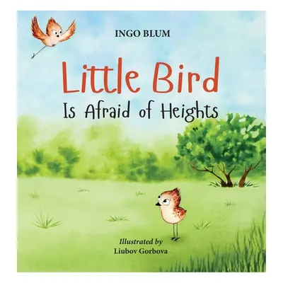 "Little Bird is Afraid of Heights: Help Your Children Overcome Fears" - "" ("Blum Ingo")