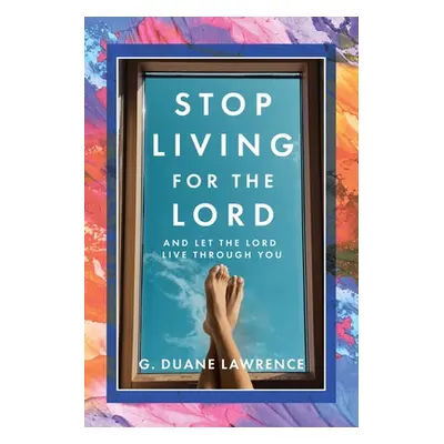 "Stop Living for the Lord: and let the Lord live through you" - "" ("Lawrence G. Duane")