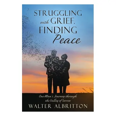 "Struggling with Grief, Finding Peace: One Man's Journey through the Valley of Sorrow" - "" ("Al