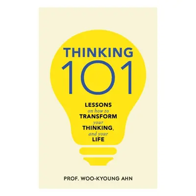 "Thinking 101" - "Lessons on How To Transform Your Thinking and Your Life" ("Ahn Woo-kyoung")