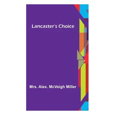 "Lancaster's Choice" - "" ("Alex McVeigh Miller")