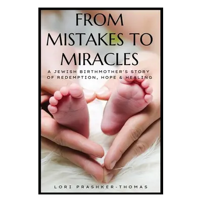 "From Mistakes to Miracles: A Jewish Birthmother's Story of Redemption, Hope, & Healing" - "" ("