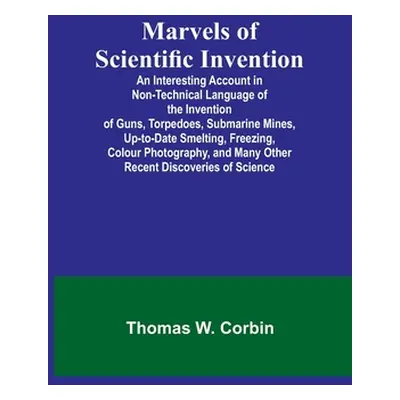 "Marvels of Scientific Invention; An Interesting Account in Non-Technical Language of the Invent