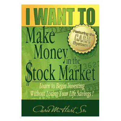 "I Want to Make Money in the Stock Market: Learn to Begin Investing Without Losing Your Life Sav