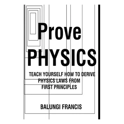 "Prove Physics: Teach yourself how to derive physical laws from first principles" - "" ("Francis