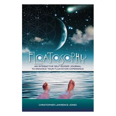 "Floatosophy: A Self-Guided Interactive Guide For Floating" - "" ("Jones Christopher Lawrence")