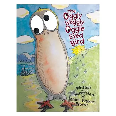 "The Oggly Woggly Oggle Eyed Bird" - "" ("Brown James Walker")