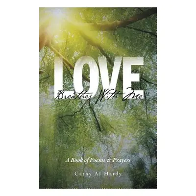 "Love Breathes With Me: A Book of Poems & Prayers" - "" ("Hardy Cathy Aj")