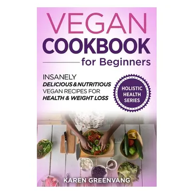 "Vegan Cookbook for Beginners: Insanely Delicious and Nutritious Vegan Recipes for Health & Weig