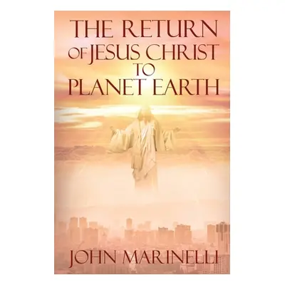 "The Return of Jesus Christ to Planet Earth: 2nd Coming of Christ" - "" ("Marinelli John")