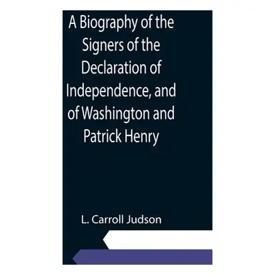 "A Biography of the Signers of the Declaration of Independence, and of Washington and Patrick He