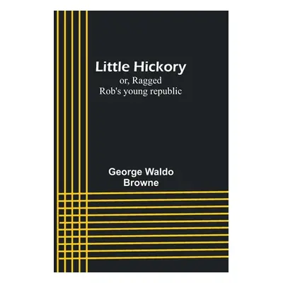 "Little Hickory; or, Ragged Rob's young republic" - "" ("Waldo Browne George")