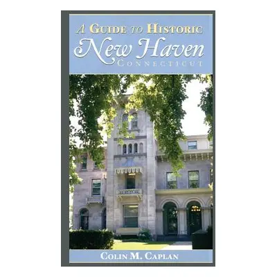 "A Guide to Historic New Haven, Connecticut" - "" ("Caplan Colin M.")