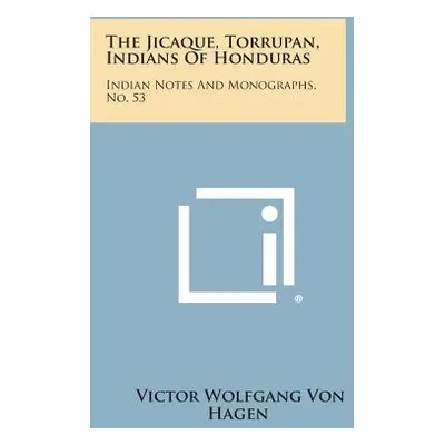 "The Jicaque, Torrupan, Indians of Honduras: Indian Notes and Monographs, No. 53" - "" ("Hagen V