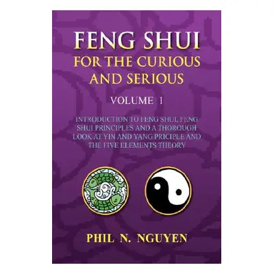 "Feng Shui For The Curious And Serious Volume 1" - "" ("Nguyen Phil N.")