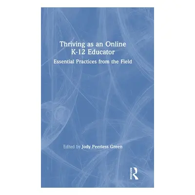 "Thriving as an Online K-12 Educator: Essential Practices from the Field" - "" ("Peerless Green 