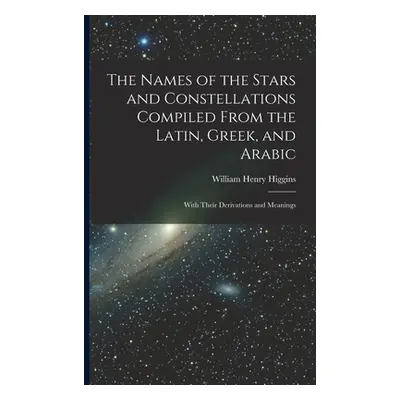 "The Names of the Stars and Constellations Compiled From the Latin, Greek, and Arabic: With Thei