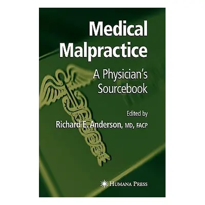 "Medical Malpractice: A Physician's Sourcebook" - "" ("Anderson Richard E.")