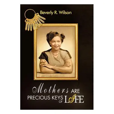 "Mothers Are Precious Keys of Life" - "" ("Wilson Beverly R.")