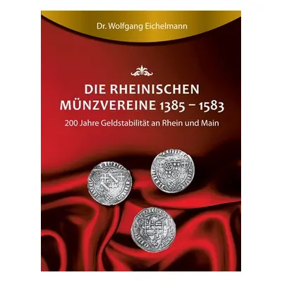 "Die rheinischen Mnzvereine 1385 1583: 200 Jahre Geldstabilitt an Rhein und Main" - "" ("Eichelm