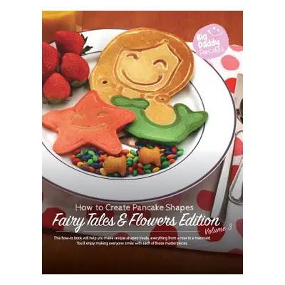 "Big Daddy Pancakes - Volume 3 / Fairy Tales & Flowers: How to Create Pancake Shapes" - "" ("Kai