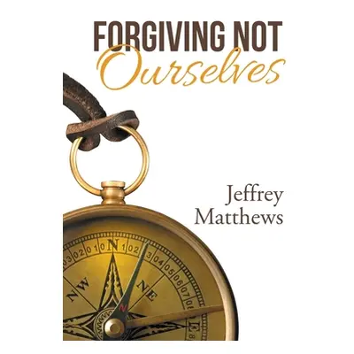 "Forgiving Not Ourselves" - "" ("Matthews Jeffrey")