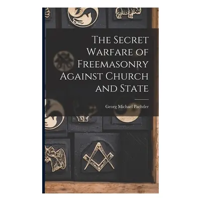 "The Secret Warfare of Freemasonry Against Church and State" - "" ("Pachtler Georg Michael")