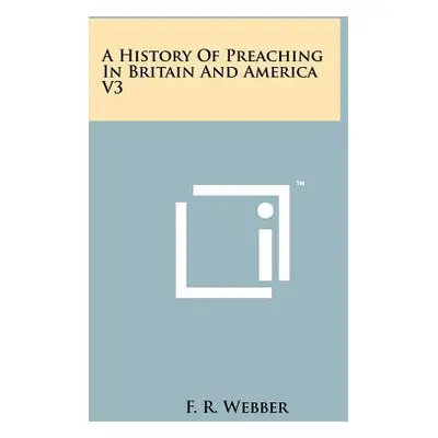 "A History Of Preaching In Britain And America V3" - "" ("Webber F. R.")