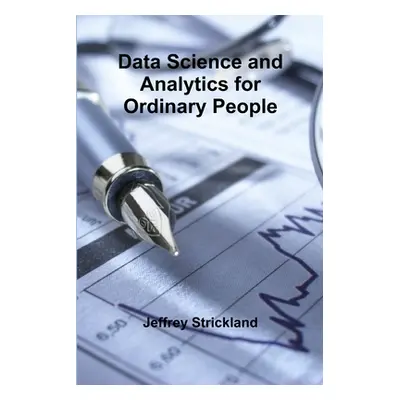 "Data Science and Analytics for Ordinary People" - "" ("Strickland Jeffrey")