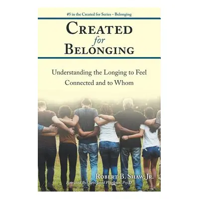 "Created for Belonging: Understanding the Longing to Feel Connected and to Whom" - "" ("Shaw Rob