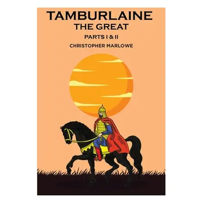 "Tamburlaine the Great: Parts I & II" - "" ("Marlowe Christopher")