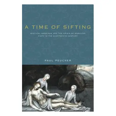 "A Time of Sifting: Mystical Marriage and the Crisis of Moravian Piety in the Eighteenth Century