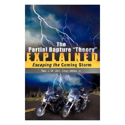 "The Partial Rapture Theory" E X P L A I N E D"" - "" ("White J. W. (Bro Chip) Jr.")