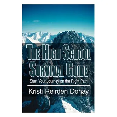 "The High School Survival Guide: Start Your Journey on the Right Path" - "" ("Donay Kristi Reird