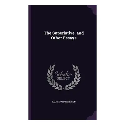 "The Superlative, and Other Essays" - "" ("Emerson Ralph Waldo")