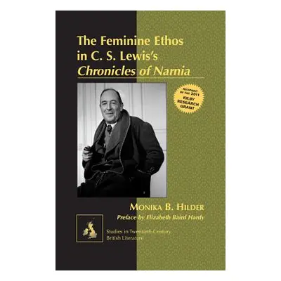 "The Feminine Ethos in C. S. Lewisʼs Chronicles of Narnia: Preface by Elizabeth Baird Hardy" - "