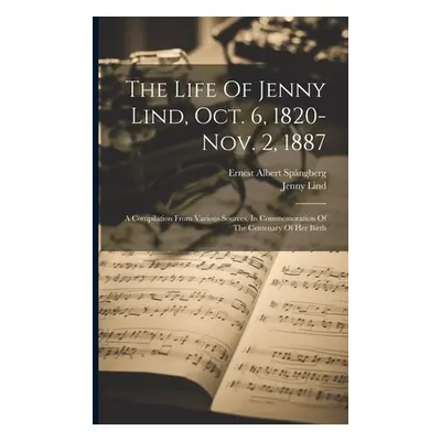 "The Life Of Jenny Lind, Oct. 6, 1820-nov. 2, 1887: A Compilation From Various Sources, In Comme