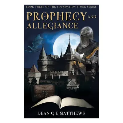 "Prophecy and Allegiance: Book three of the Foundation Stone Series" - "" ("Matthews Dean G. E."