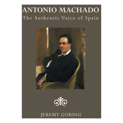 "Antonio Machado: The Authentic Voice of Spain" - "" ("Goring Jeremy")