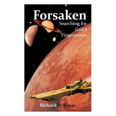 "Forsaken: Searching for God's Fingerprints" - "" ("Bangs Richard D.")