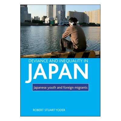 "Deviance and Inequality in Japan: Japanese Youth and Foreign Migrants" - "" ("Yoder Robert Stua