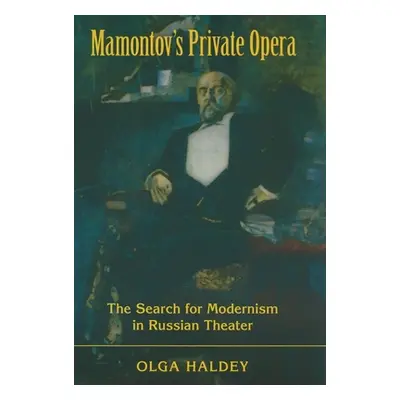 "Mamontov's Private Opera: The Search for Modernism in Russian Theater" - "" ("Haldey Olga")