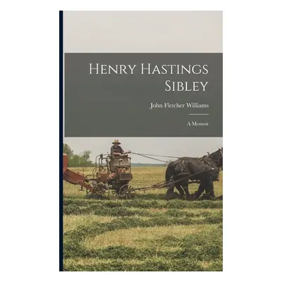 "Henry Hastings Sibley: A Memoir" - "" ("Williams John Fletcher")