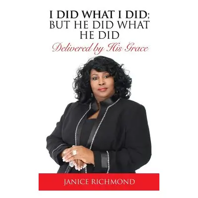 "I Did What I Did;but He Did What He Did" - "" ("Richmond Janice")