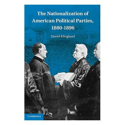 "The Nationalization of American Political Parties, 1880-1896" - "" ("Klinghard Daniel")