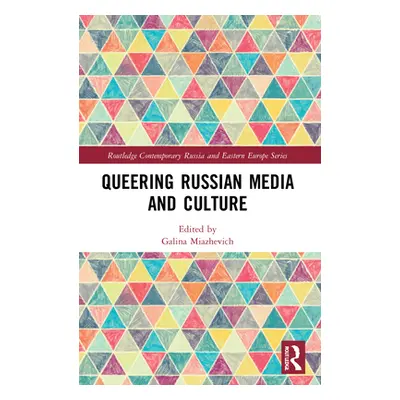 "Queering Russian Media and Culture" - "" ("Miazhevich Galina")