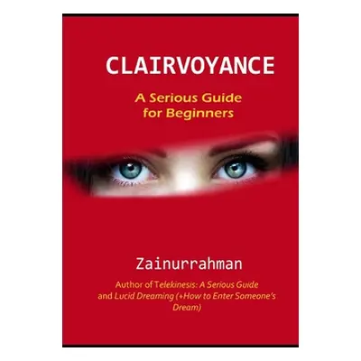 "Clairvoyance: A Serious Guide for Beginners" - "" ("Zainurrahman")