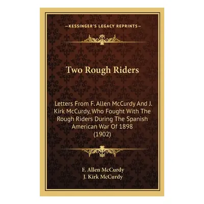 "Two Rough Riders: Letters From F. Allen McCurdy And J. Kirk McCurdy, Who Fought With The Rough 